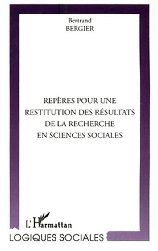 REPÈRES POUR UNE RESTITUTION DES RÉSULTATS DE LA RECHERCHE EN SCIENCES SOCIALES - Bertrand Bergier - Editions L'Harmattan