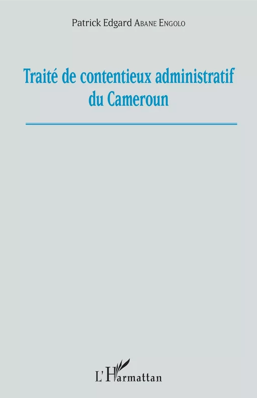 Traité de contentieux administratif au Cameroun - Patrick E. Abane Engolo - Editions L'Harmattan