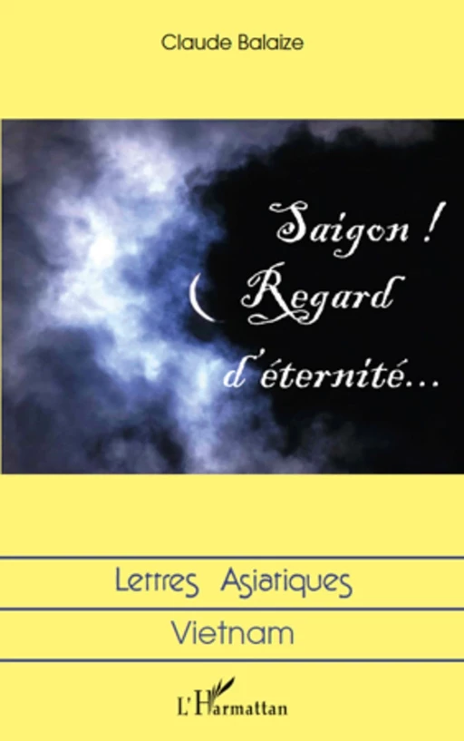 Saigon ! Regard d'éternité... - Claude Balaize - Editions L'Harmattan