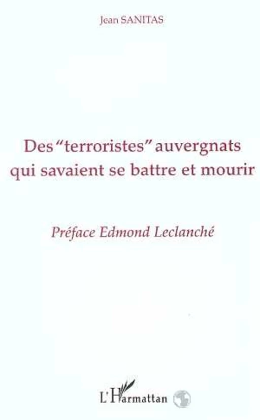 Des " Terroristes " auvergnats qui savaient se battre et mourir - Jean Sanitas - Editions L'Harmattan