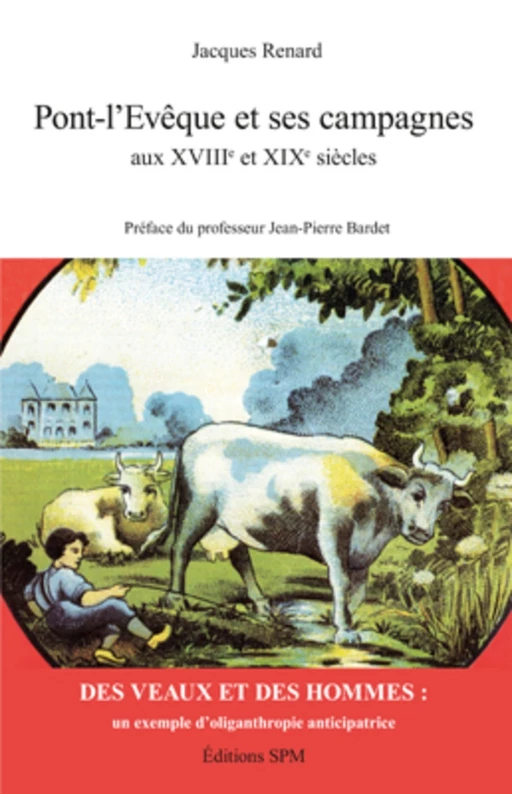 Pont-l'Evêque et ses campagnes aux XVIIIe et XIXe siècles - Jacques Marcel Renard - SPM