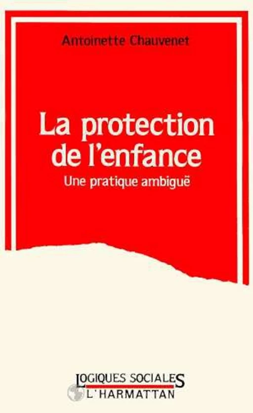 LA PROTECTION DE L'ENFANCE - Antoinette Chauvenet - Editions L'Harmattan