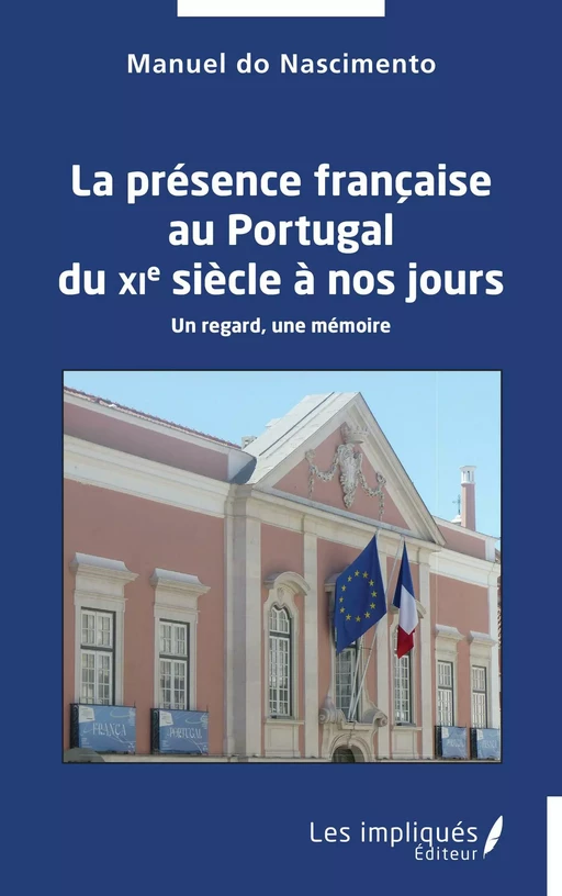 La présence française au Portugal du XIe siècle à nos jours - Manuel Do Nascimento - Les Impliqués