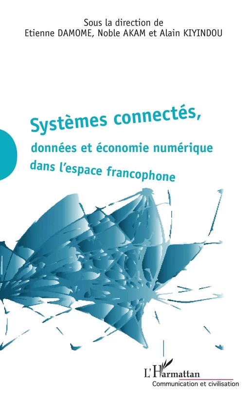 Systèmes connectés, données et économie numérique dans l'espace francophone - Etienne Damome, Noble Akam, Alain KIYINDOU - Editions L'Harmattan