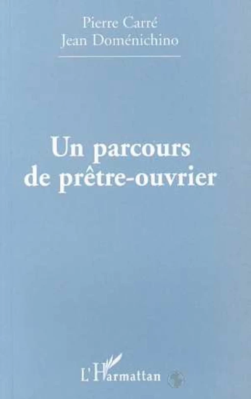 PARCOURS (UN) DE PRÊTRE-OUVRIER - Jean Doménichino, Pierre Carre - Editions L'Harmattan