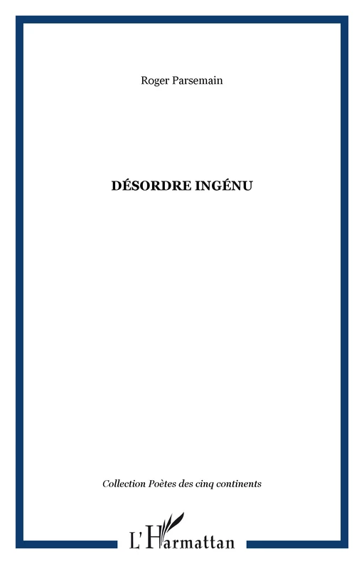 Désordre ingénu - Roger Parsemain - Editions L'Harmattan