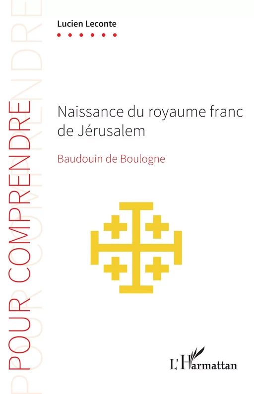 Naissance du royaume franc de Jérusalem - Lucien Leconte - Editions L'Harmattan