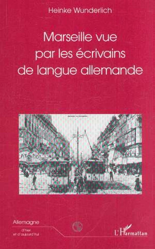 MARSEILLE VUE PAR LES ÉCRIVAINS DE LANGUE ALLEMANDE - Heinke Wunderlich - Editions L'Harmattan