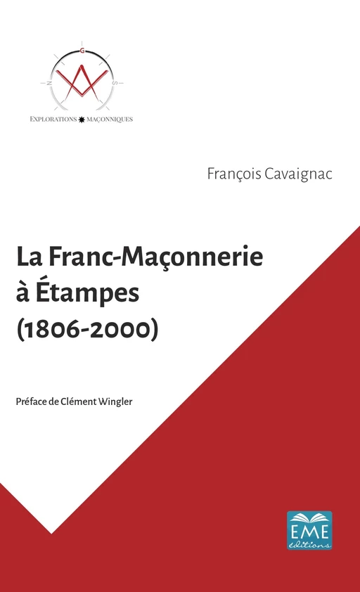 La Franc-Maçonnerie à Étampes (1806-2000) - François Cavaignac - EME Editions