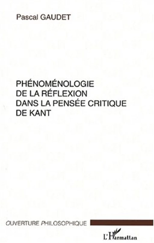 PHÉNOMÉNOLOGIE DE LA RÉFLEXION DANS LA PENSÉE CRITIQUE DE KANT - Pascal Gaudet - Editions L'Harmattan