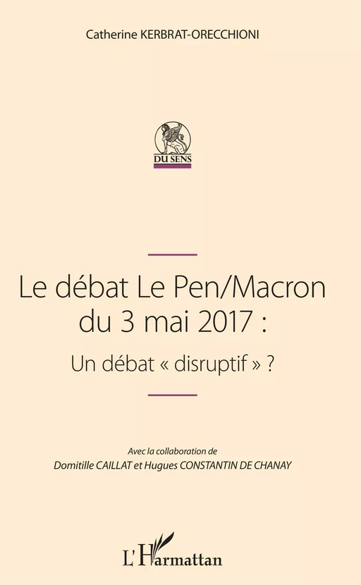 Le débat Le Pen/Macron du 3 mai 2017 : Un débat "disruptif" - Catherine Kerbrat-Orecchioni, Domitille Caillat, Hugues Constantin de Chanay - Editions L'Harmattan