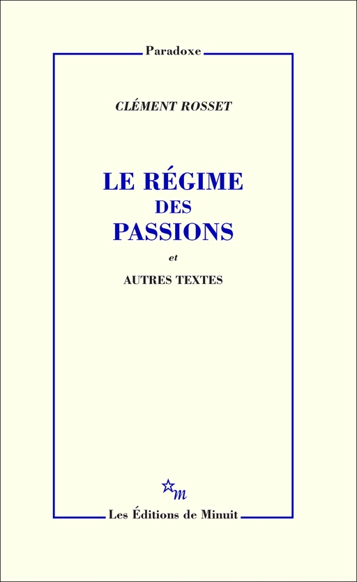 Le Régime des passions et autres textes - Clément Rosset - Minuit