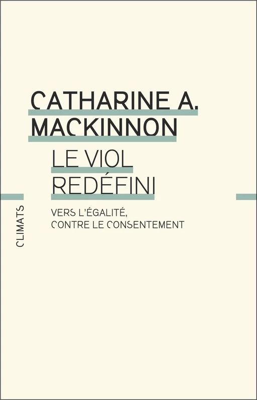 Le Viol redéfini. Vers l’égalité, contre le consentement - Catharine A. MacKinnon - Climats