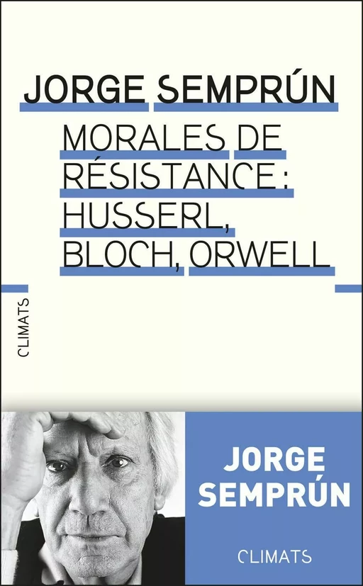 Morales de résistance : Husserl, Bloch, Orwell - Jorge Semprún - Climats