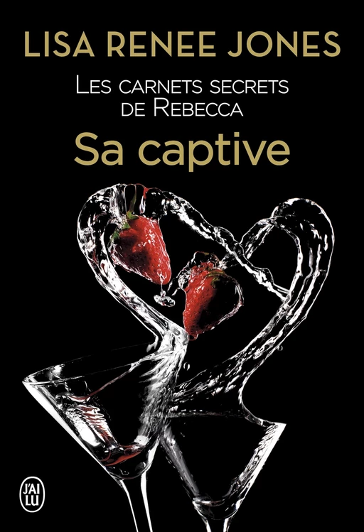 Les carnets secrets de Rebecca (Tome 3) - Sa captive - Lisa Renee Jones - J'ai Lu