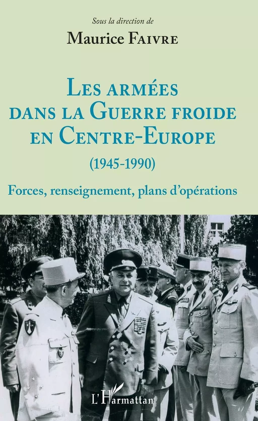 Les armées dans la Guerre froide en Centre-Europe (1945-1990) - Maurice Faivre - Editions L'Harmattan