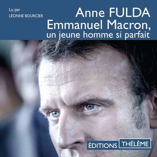 Emmanuel Macron, un jeune homme si parfait - Anne Fulda - Éditions Thélème