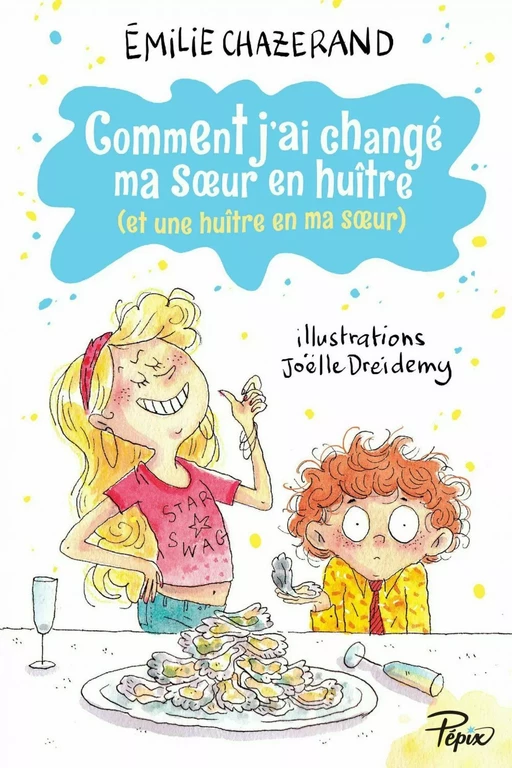 Comment j'ai changé ma soeur en huître (et une huître en ma soeur) - Émilie Chazerand - Sarbacane