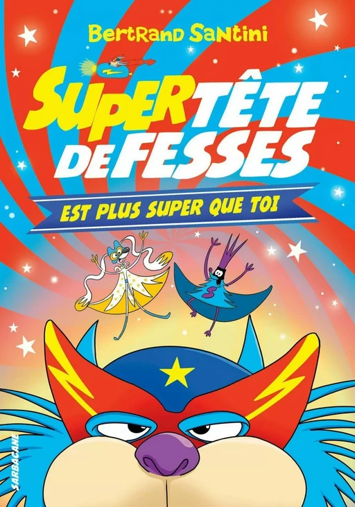 Les Aventures de Tête de Fesses (Tome 4) - Super Tête de Fesses est plus super que toi - Bertrand Santini - Éditions Sarbacane