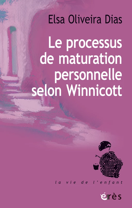 Le processus de maturation personnelle selon Winnicott - Elsa Oliveira Dias - Eres