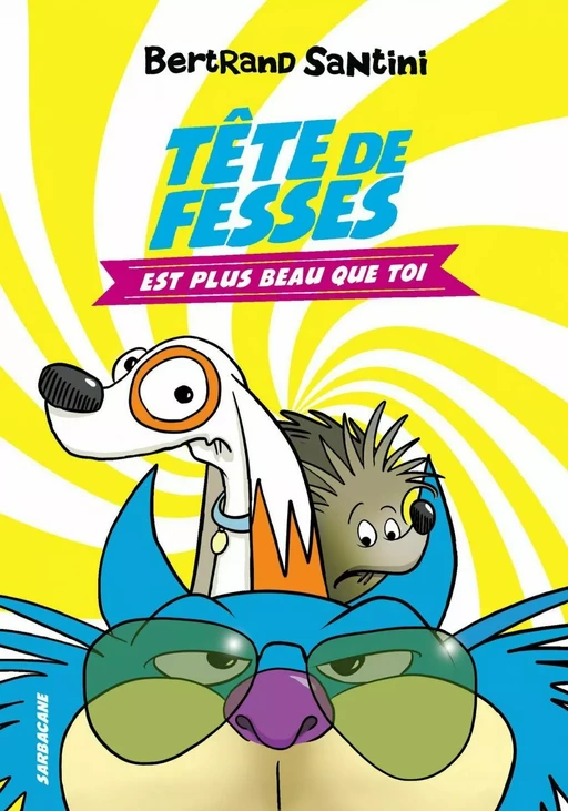 Les Aventures de Tête de Fesses (Tome 1) - Tête de Fesses est plus beau que toi - Bertrand Santini - Éditions Sarbacane