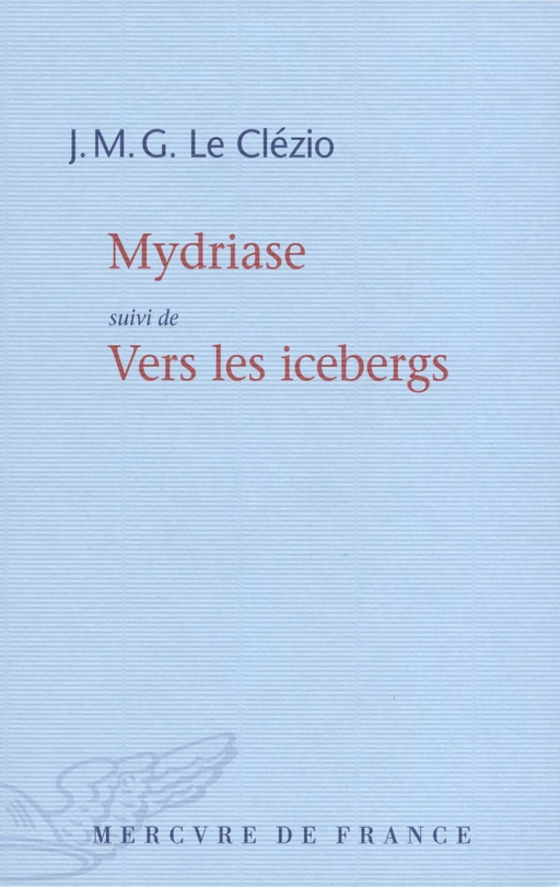 Mydriase / Vers les icebergs - J.M.G. Le Clézio - Le Mercure de France