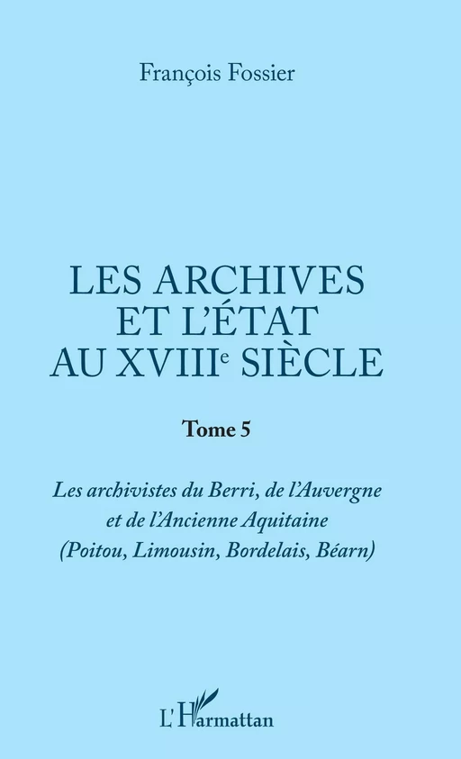 Les archives et l'Etat au XVIIIe siècle - François Fossier - Editions L'Harmattan