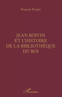 Jean Boivin et l'histoire de la bibliothèque du Roi