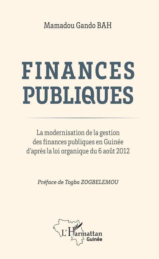 Finances publiques. La modernisation de la gestion des finances publiques en Guinée d'après la loi organique du 6 août 2012 - Mamadou Gando Bah - Editions L'Harmattan