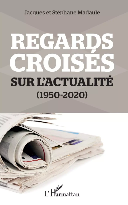 Regards croisés sur l'actualité - Jacques Madaule, Stéphane Madaule - Editions L'Harmattan