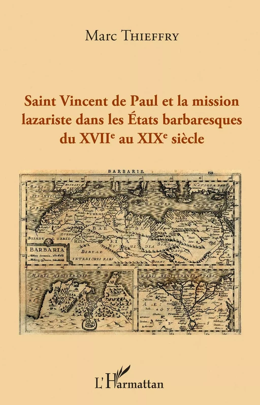 Saint Vincent de Paul et la mission lazariste dans les Etats barbaresques du XVIIème au XIXème siècle - Marc Thieffry - Editions L'Harmattan