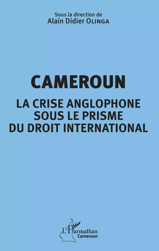 Cameroun la crise anglophone sous le prisme du droit international - Alain Didier Olinga - Editions L'Harmattan