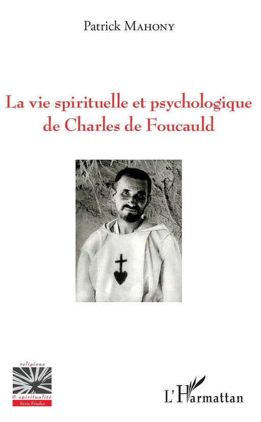 La vie spirituelle et psychologique de Charles de Foucauld - Patrick Mahony - Editions L'Harmattan