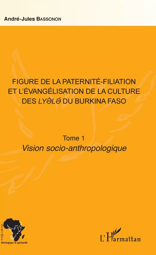 Figure de la paternité-filiation et l'évangélisation de la culture des Lyele du Burkina Faso Tome 1 - André-Jules Bassonon - Editions L'Harmattan