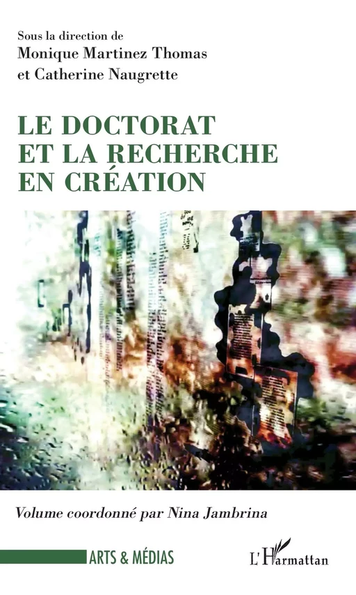 Le doctorat et la recherche en création - Monique Martinez Thomas, Catherine Naugrette - Editions L'Harmattan