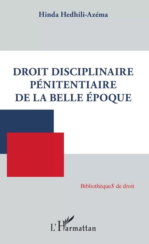 Droit disciplinaire pénitentiaire de la belle époque - Hinda Hedhili-Azema - Editions L'Harmattan