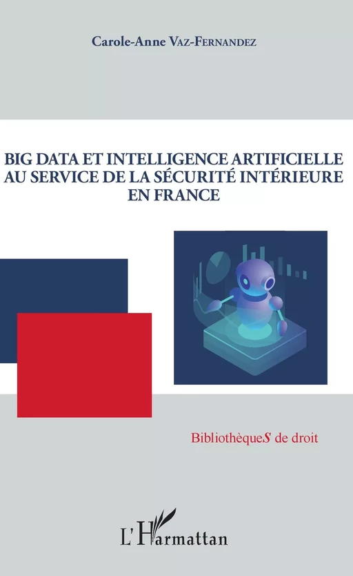 Big Data et intelligence artificielle au service de la sécurité intérieure en France - Carole-Anne Vaz-Fernandez - Editions L'Harmattan