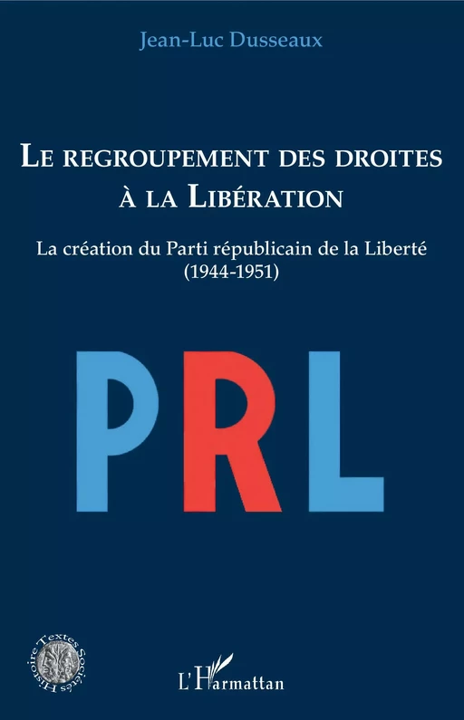 Le regroupement des droites à la Libération - Jean-Luc Dusseaux - Editions L'Harmattan