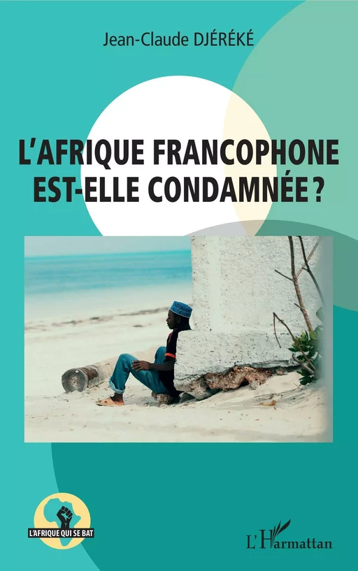 L'Afrique francophone est-elle condamnée ? - Jean-Claude Djereke - Editions L'Harmattan