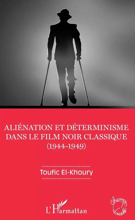 Aliénation et déterminisme dans le film noir classique (1944-1949) - Toufic El-Khoury - Editions L'Harmattan