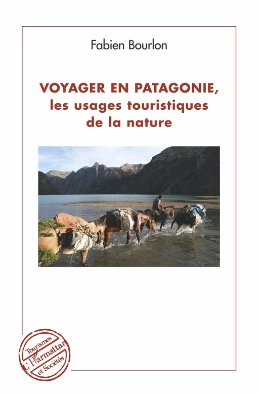 Voyager en Patagonie, les usages touristiques de la nature - Fabien Bourlon - Editions L'Harmattan