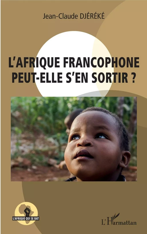 L'Afrique francophone peut-elle s'en sortir ? - Jean-Claude Djereke - Editions L'Harmattan