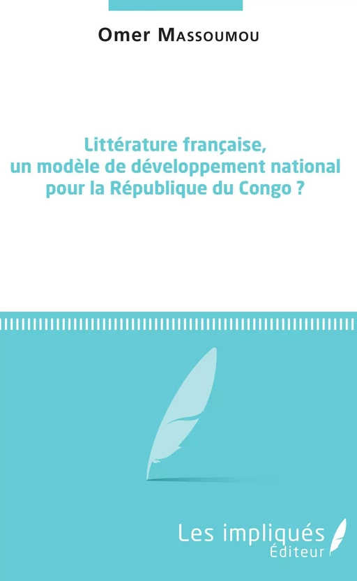 Littérature française, un modèle de développement national pour la République du Congo ? - Omer Massoumou - Les Impliqués