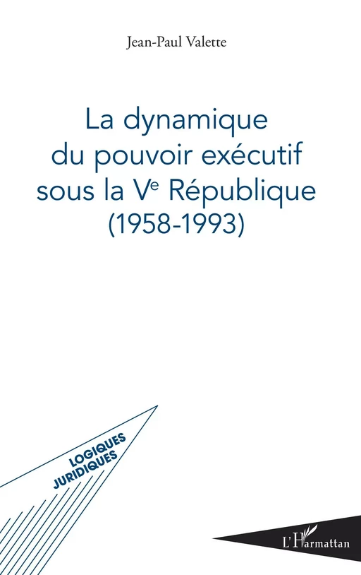 La dynamique du pouvoir exécutif sous la Ve République - Jean-Paul Valette - Editions L'Harmattan