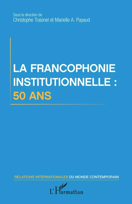 La francophonie institutionnelle : 50 ans - Christophe Traisnel, Marielle Audrey PAYAUD - Editions L'Harmattan