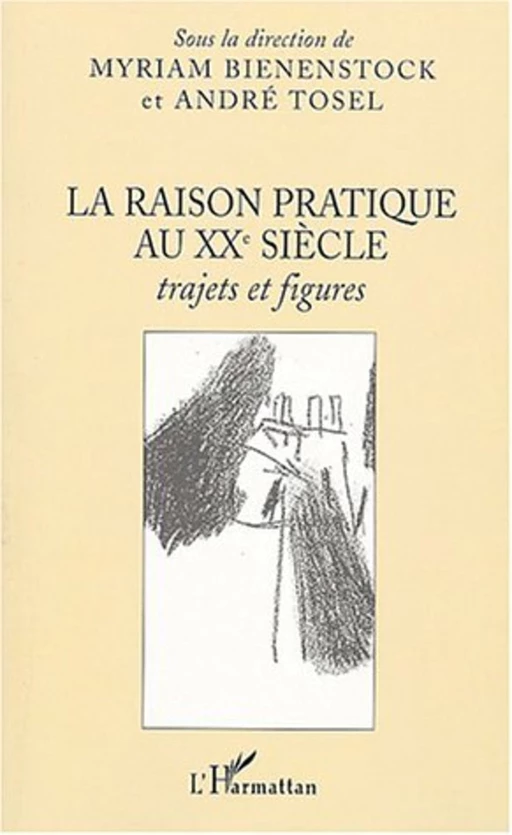 La raison pratique au XXe siècle - André Tosel, Myriam Bienenstock - Editions L'Harmattan