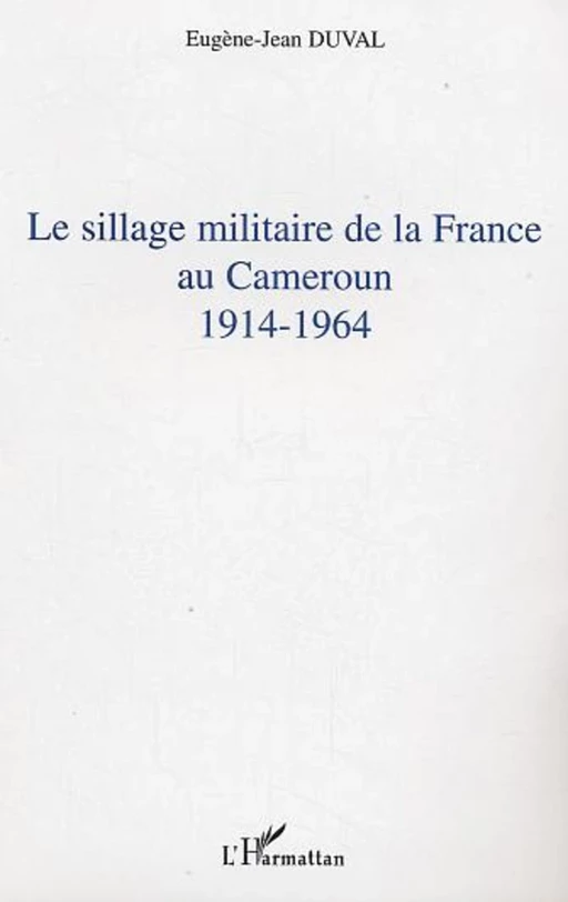 Le sillage militaire de la France au Cameroun - Eugène-Jean Duval - Editions L'Harmattan