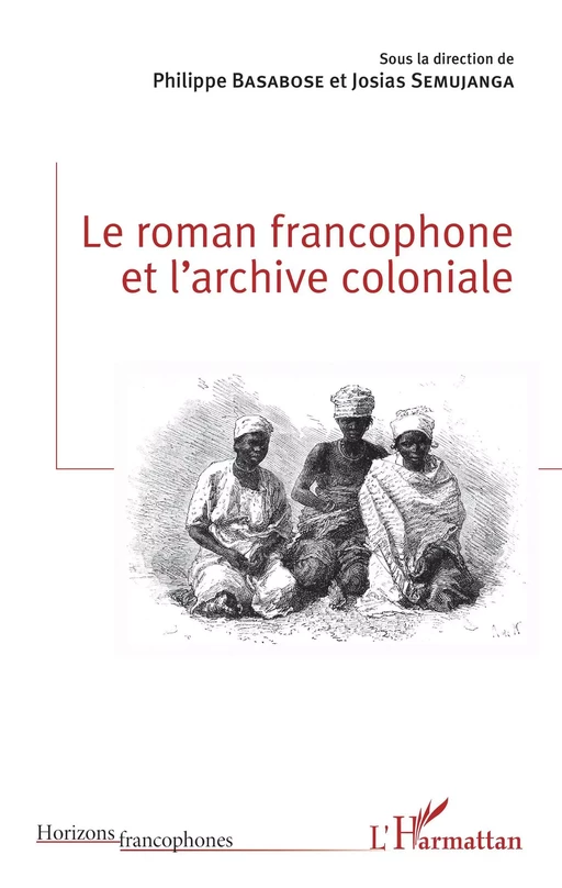 Le roman francophone et l'archive coloniale - Josias Semujanga, Philippe Basabose - Editions L'Harmattan