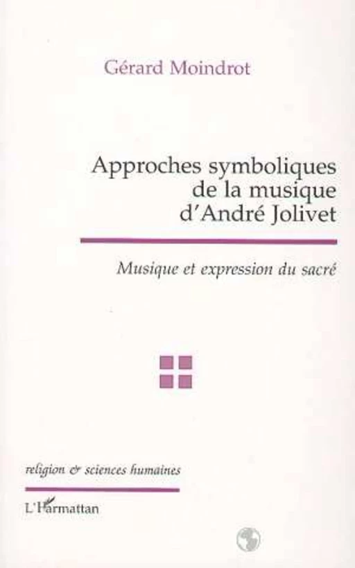 APPROCHES SYMBOLIQUES DE LA MUSIQUE D'ANDRÉ JOLIVET - Gérard Moindrot - Editions L'Harmattan