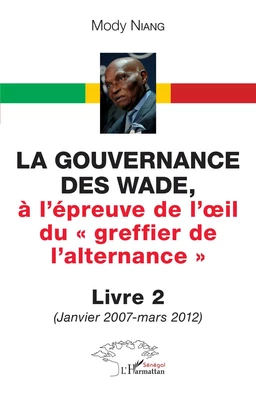 La gouvernance des Wade, à l'épreuve de l'il du « greffier de l'alternance » Livre 2